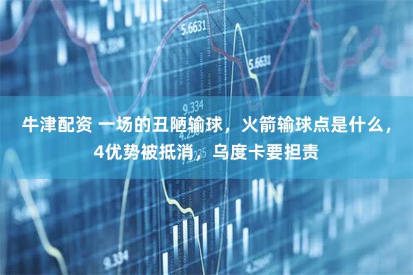 牛津配资 一场的丑陋输球,火箭输球点是什么,4优势被抵消,乌度卡要担责