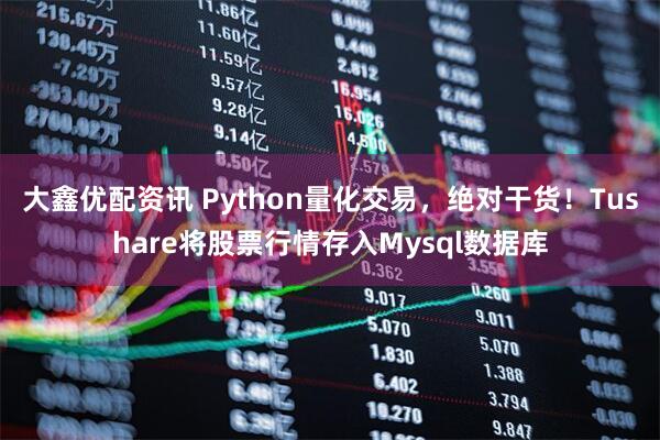 大鑫优配资讯 Python量化交易，绝对干货！Tushare将股票行情存入Mysql数据库